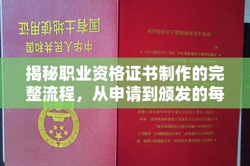 崇左揭秘职业资格证书制作的完整流程，从申请到颁发的每一步
