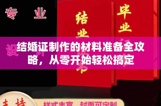 崇左结婚证制作的材料准备全攻略，从零开始轻松搞定