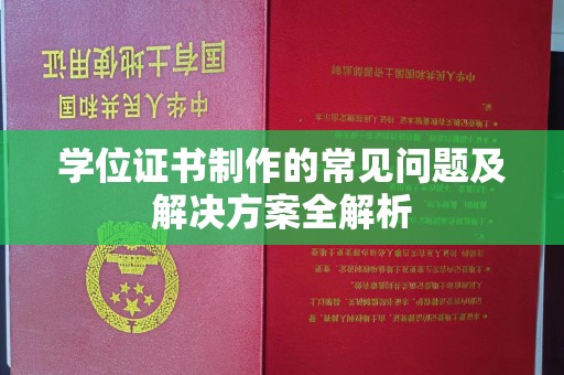 崇左学位证书制作的常见问题及解决方案全解析