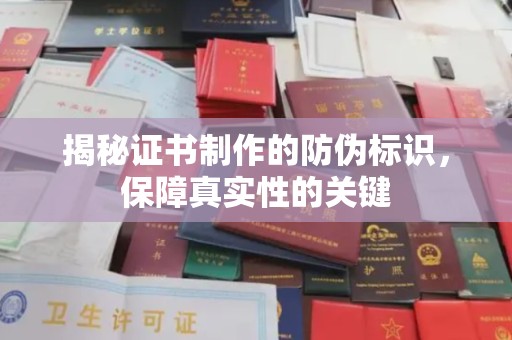 崇左揭秘证书制作的防伪标识，保障真实性的关键