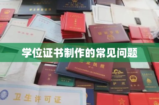 崇左学位证书制作的常见问题