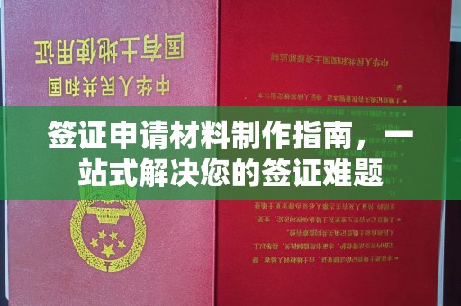 崇左签证申请材料制作指南，一站式解决您的签证难题