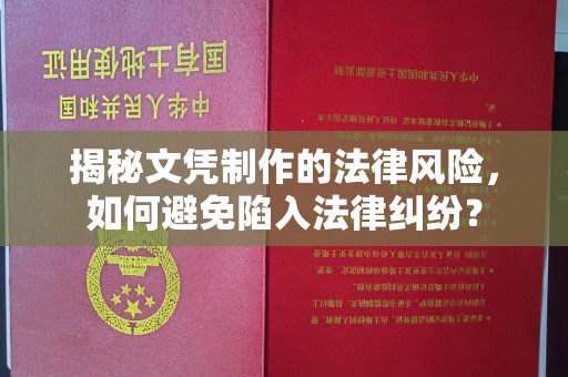崇左揭秘文凭制作的法律风险，如何避免陷入法律纠纷？