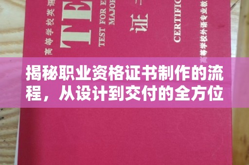 崇左揭秘职业资格证书制作的流程，从设计到交付的全方位解析