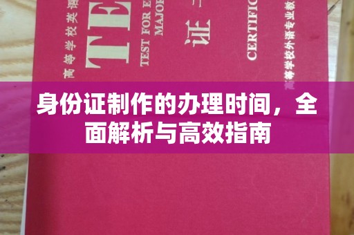 崇左身份证制作的办理时间，全面解析与高效指南