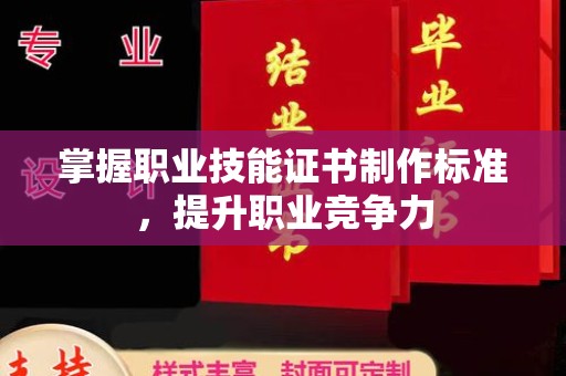 崇左掌握职业技能证书制作标准，提升职业竞争力