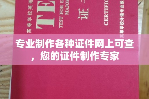 崇左专业制作各种证件网上可查，您的证件制作专家