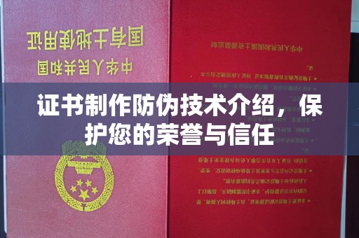 崇左证书制作防伪技术介绍，保护您的荣誉与信任