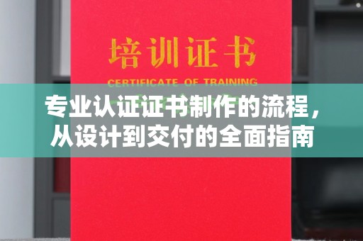 崇左专业认证证书制作的流程，从设计到交付的全面指南